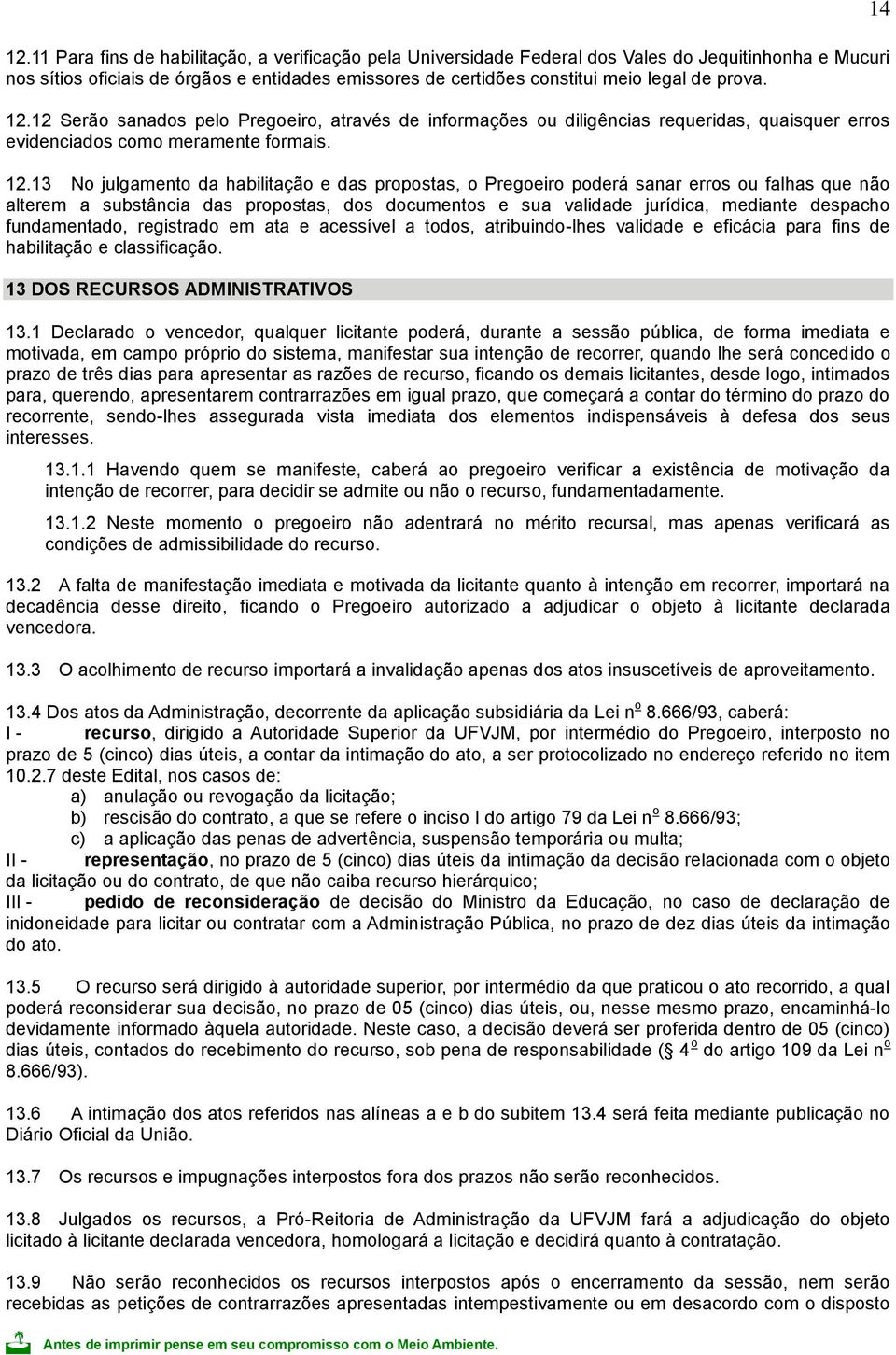 12 Serão sanados pelo Pregoeiro, através de informações ou diligências requeridas, quaisquer erros evidenciados como meramente formais. 12.