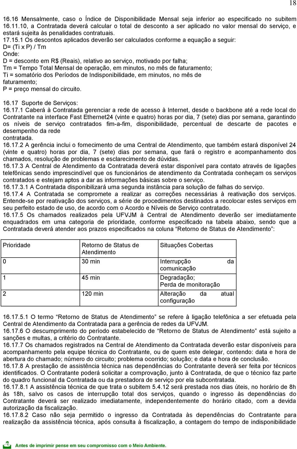 1 Os descontos aplicados deverão ser calculados conforme a equação a seguir: D= (Ti x P) / Tm Onde: D = desconto em R$ (Reais), relativo ao serviço, motivado por falha; Tm = Tempo Total Mensal de