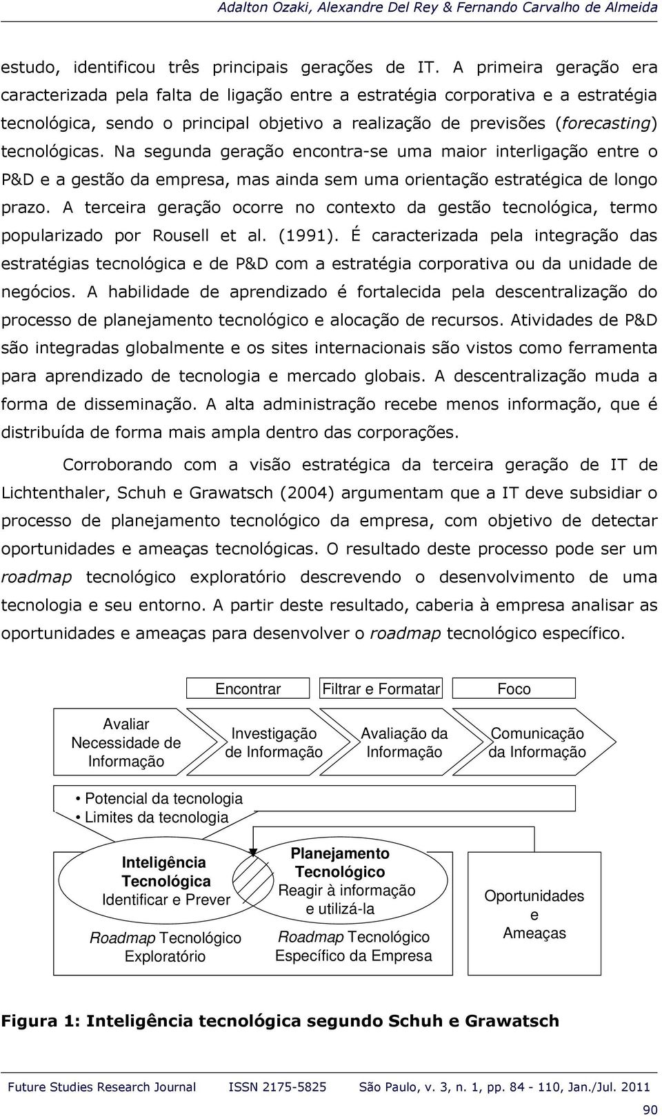 Na segunda geração encontra-se uma maior interligação entre o P&D e a gestão da empresa, mas ainda sem uma orientação estratégica de longo prazo.