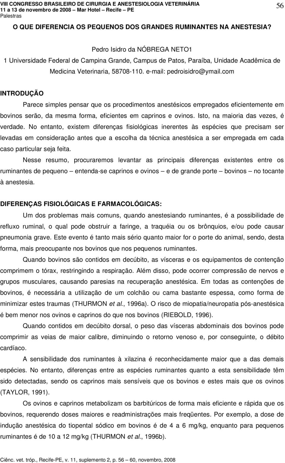 com INTRODUÇÃO Parece simples pensar que os procedimentos anestésicos empregados eficientemente em bovinos serão, da mesma forma, eficientes em caprinos e ovinos.