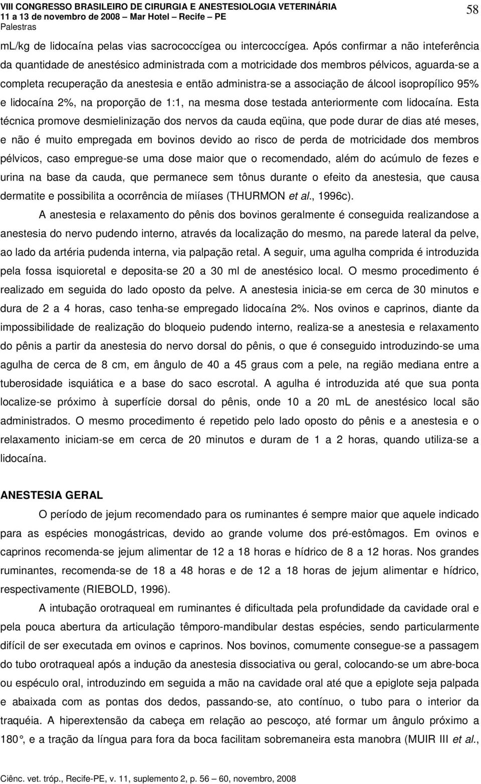 álcool isopropílico 95% e lidocaína 2%, na proporção de 1:1, na mesma dose testada anteriormente com lidocaína.