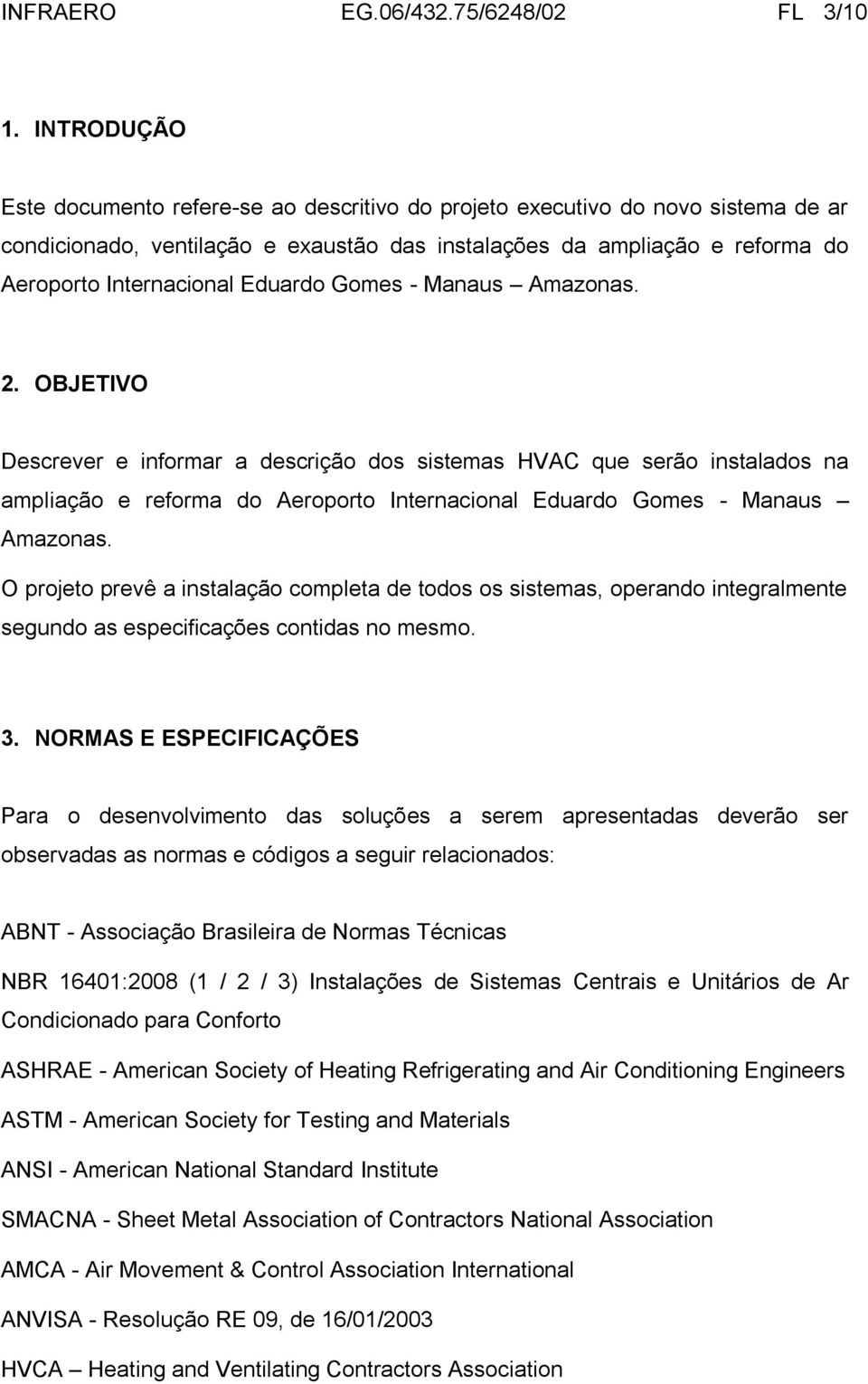 Eduardo Gomes - Manaus Amazonas. 2. OBJETIVO Descrever e informar a descrição dos sistemas HVAC que serão instalados na ampliação e reforma do Aeroporto Internacional Eduardo Gomes - Manaus Amazonas.