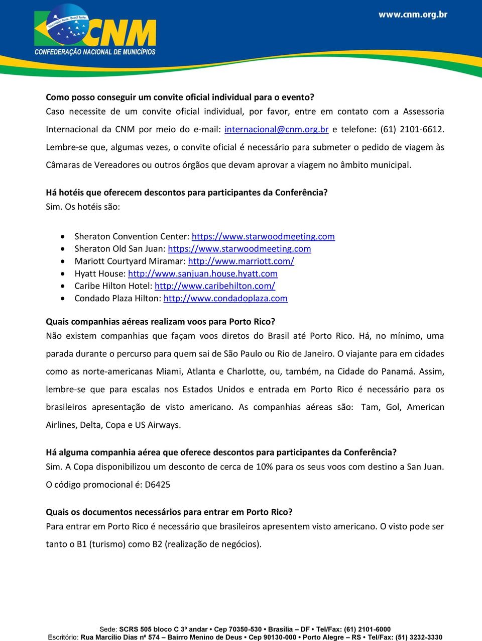 Lembre-se que, algumas vezes, o convite oficial é necessário para submeter o pedido de viagem às Câmaras de Vereadores ou outros órgãos que devam aprovar a viagem no âmbito municipal.