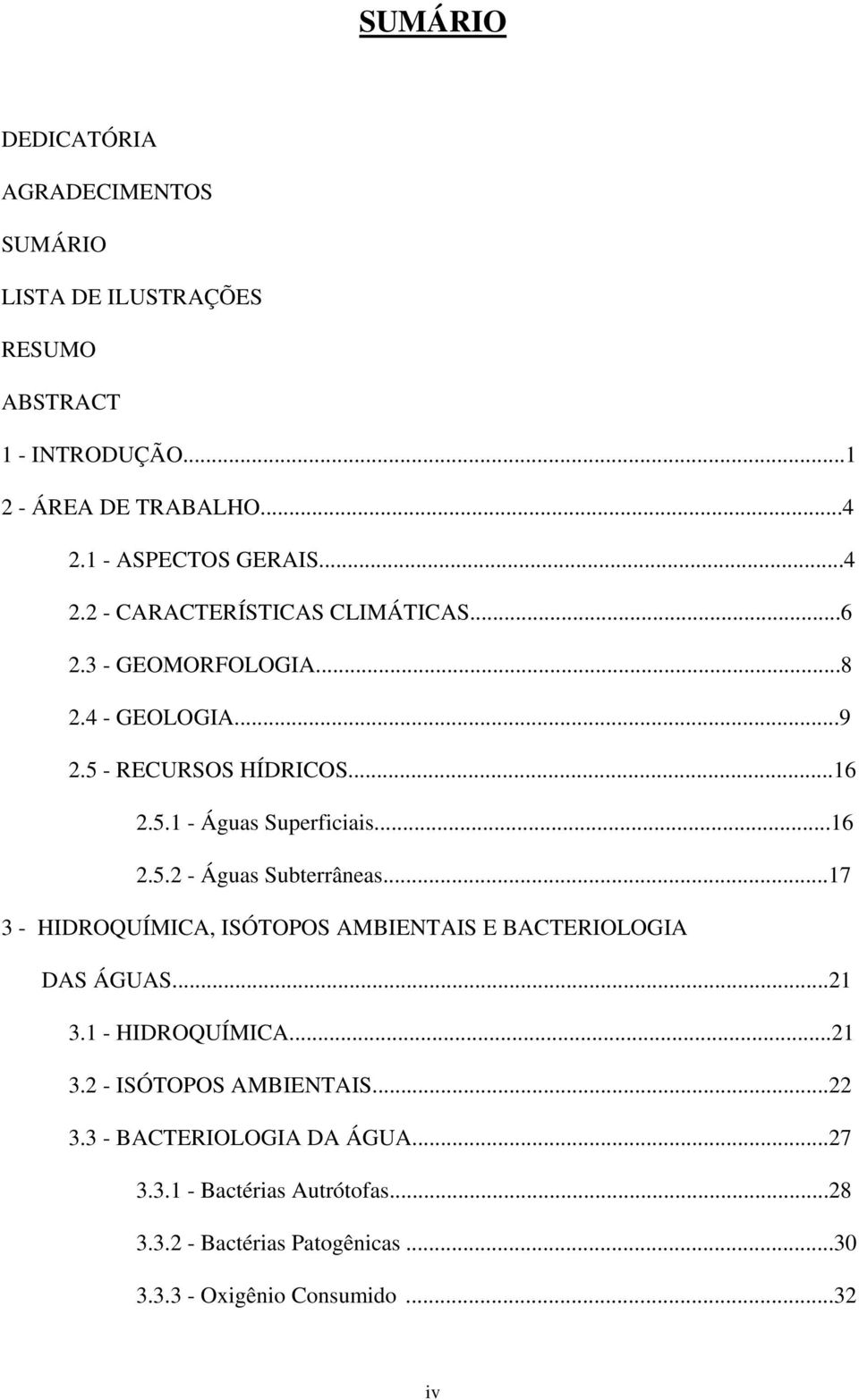 ..17 3 - HIDROQUÍMICA, ISÓTOPOS AMBIENTAIS E BACTERIOLOGIA DAS ÁGUAS...21 3.1 - HIDROQUÍMICA...21 3.2 - ISÓTOPOS AMBIENTAIS...22 3.