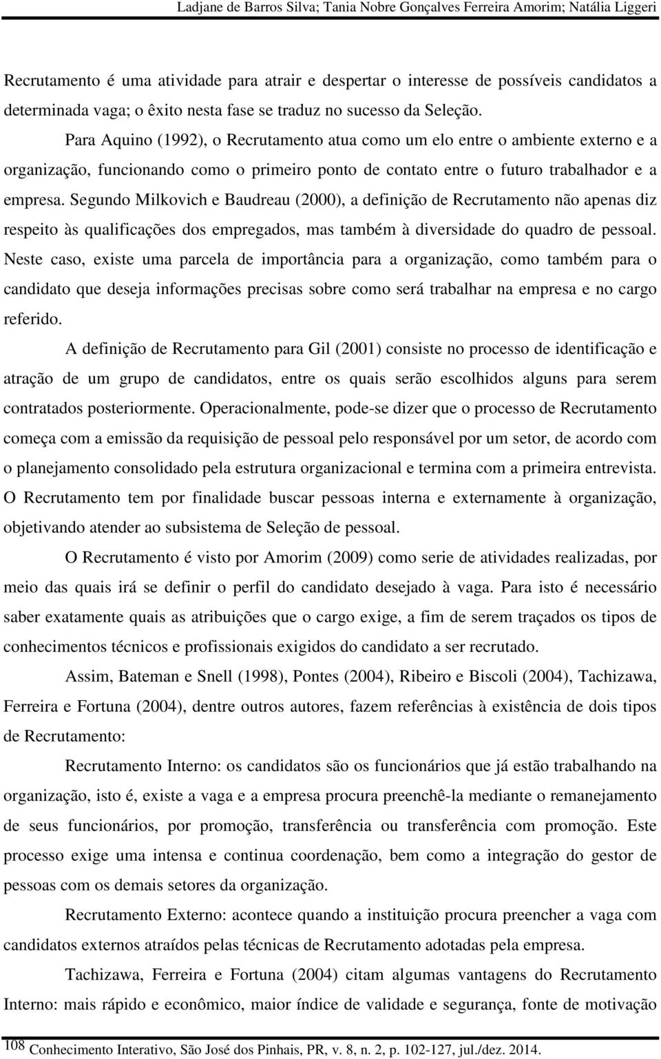 Para Aquino (1992), o Recrutamento atua como um elo entre o ambiente externo e a organização, funcionando como o primeiro ponto de contato entre o futuro trabalhador e a empresa.