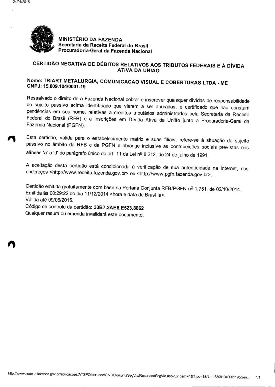 104/0001-19 " Esta Ressalvado o direito de a Fazenda Nacional cobrar e inscrever quaisquer dívidas de responsabilidade do sujeito passivo acima identificado que vierem a ser apuradas, é certificado