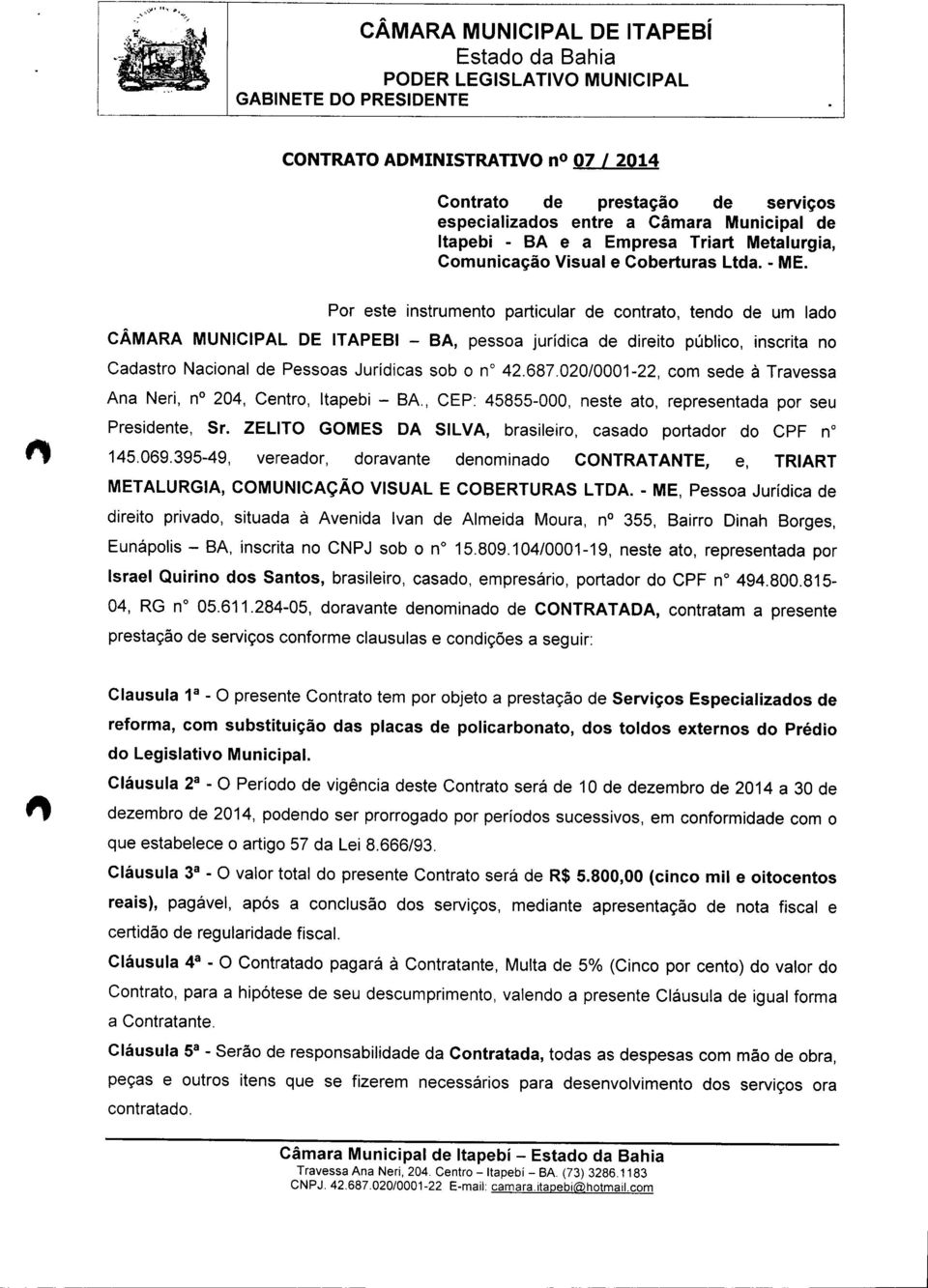 Por este instrumento particular de contrato, tendo de um lado CÂMARA MUNICIPAL DE ITAPEBI - BA, pessoa jurídica de direito público, inscrita no Cadastro Nacional de Pessoas Jurídicas sob o n 42.687.