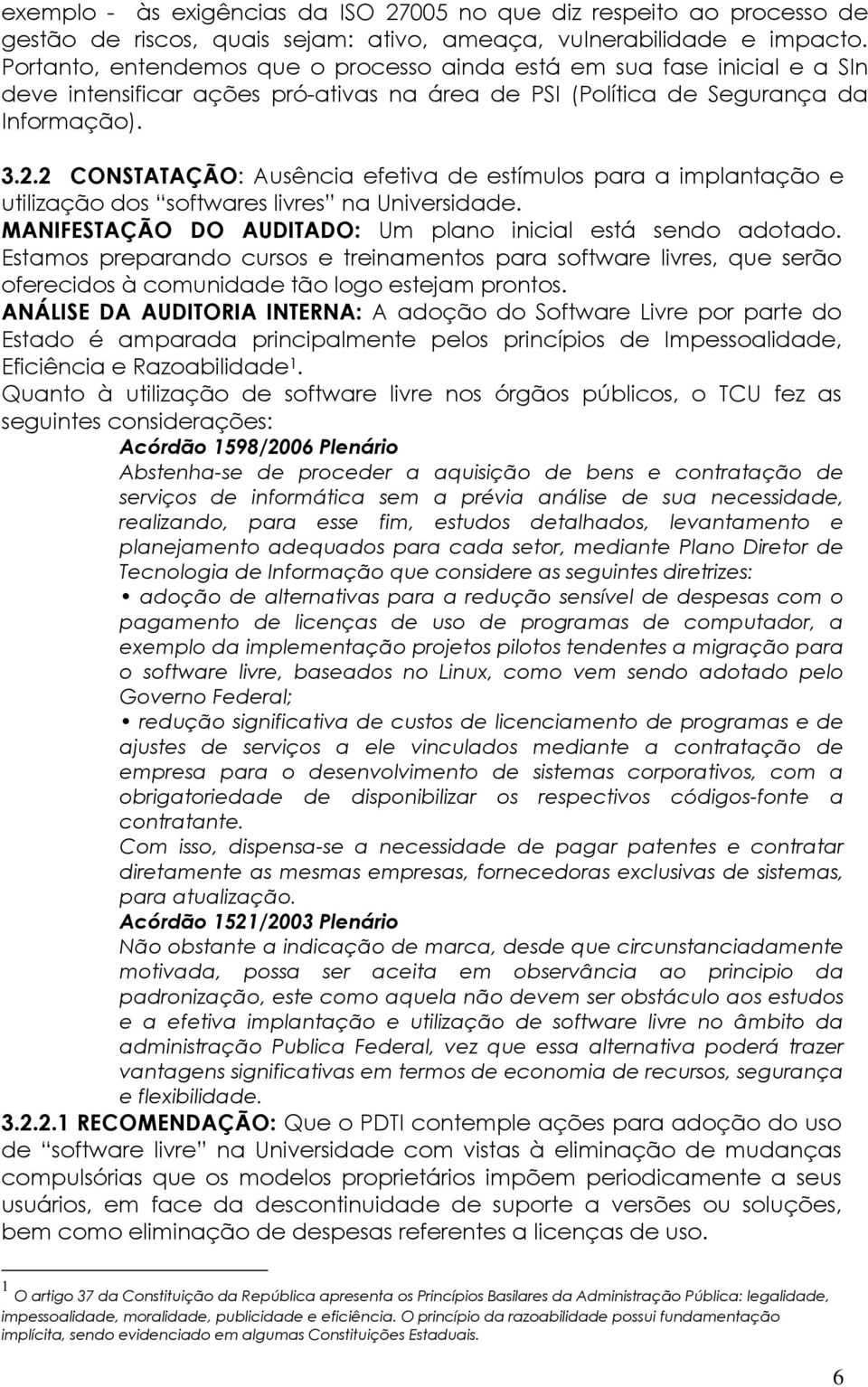 2 CONSTATAÇÃO: Ausência efetiva de estímulos para a implantação e utilização dos softwares livres na Universidade. MANIFESTAÇÃO DO AUDITADO: Um plano inicial está sendo adotado.