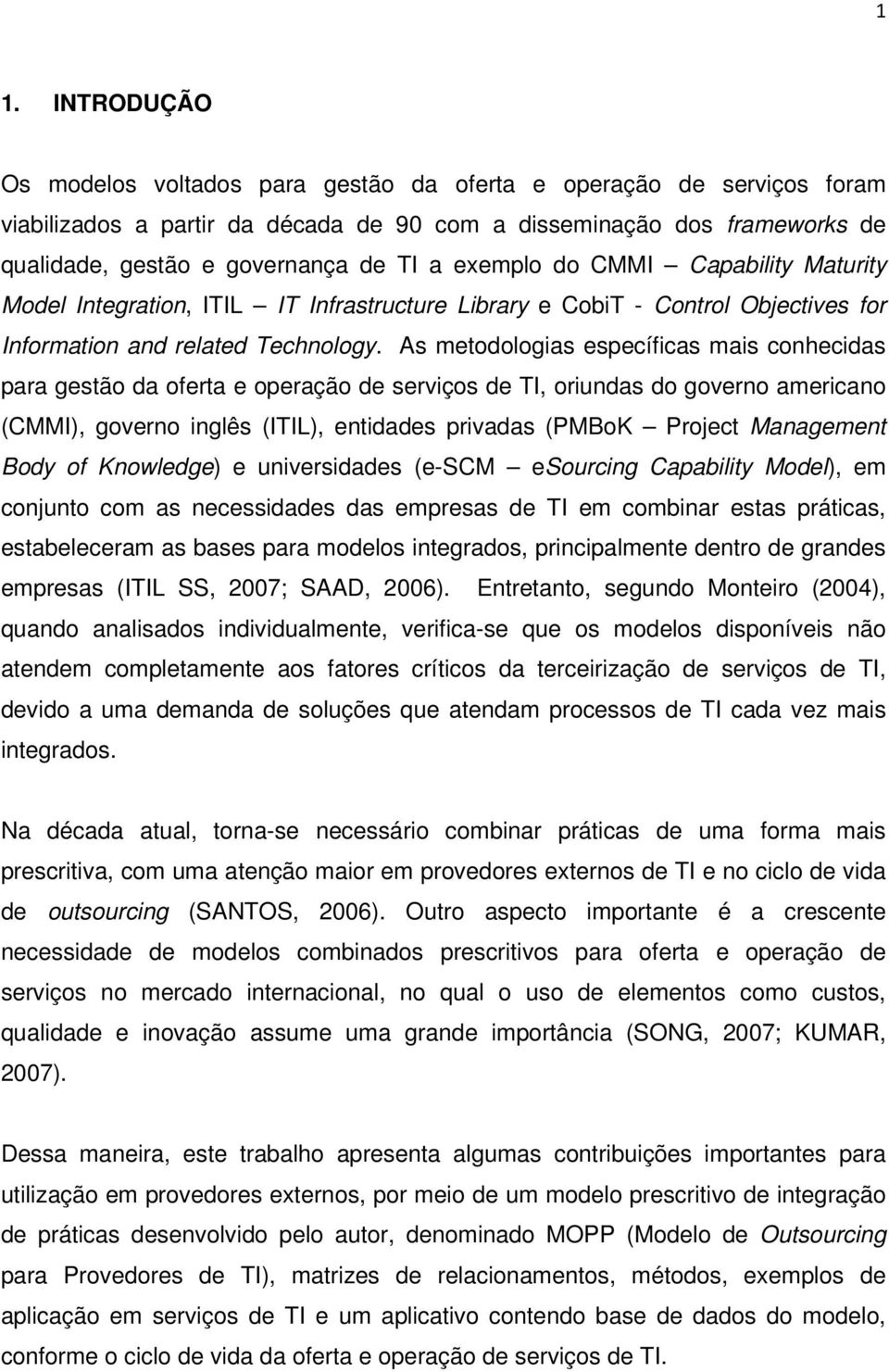 As metodologias específicas mais conhecidas para gestão da oferta e operação de serviços de TI, oriundas do governo americano (CMMI), governo inglês (ITIL), entidades privadas (PMBoK Project