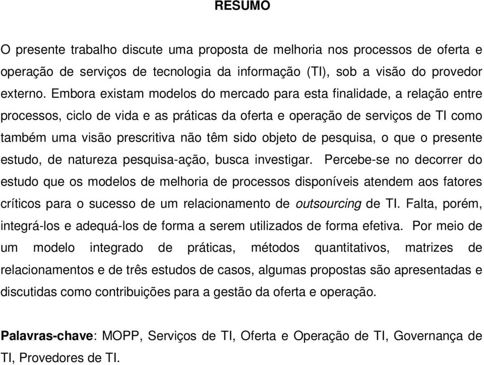 objeto de pesquisa, o que o presente estudo, de natureza pesquisa-ação, busca investigar.