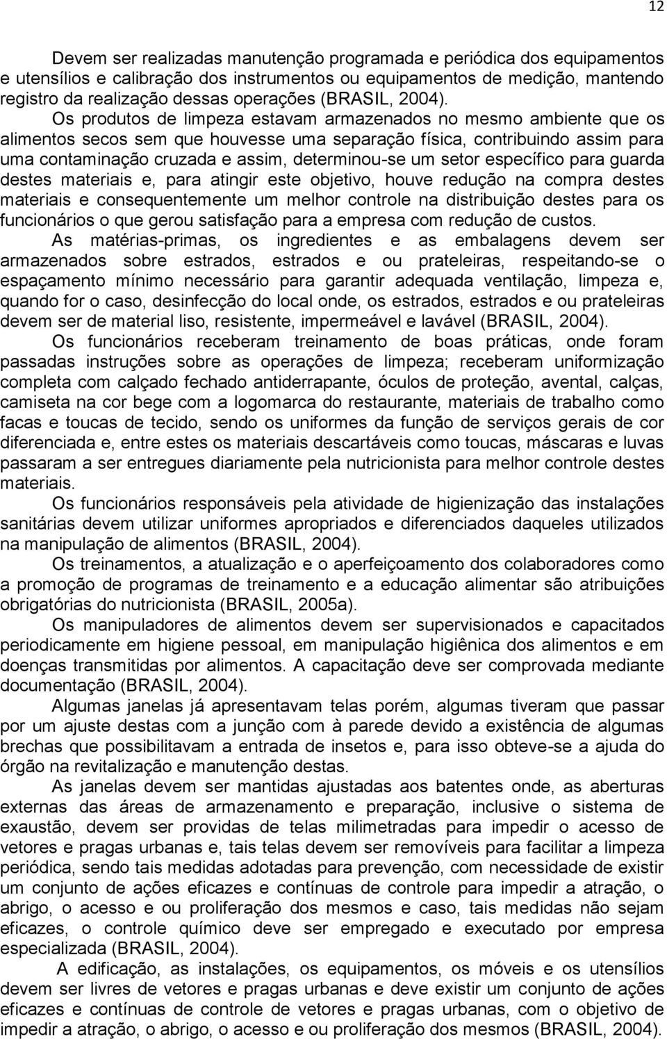 Os produtos de limpeza estavam armazenados no mesmo ambiente que os alimentos secos sem que houvesse uma separação física, contribuindo assim para uma contaminação cruzada e assim, determinou-se um