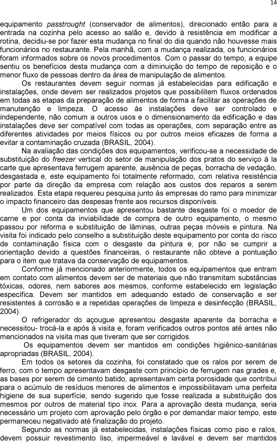 Com o passar do tempo, a equipe sentiu os benefícios desta mudança com a diminuição do tempo de reposição e o menor fluxo de pessoas dentro da área de manipulação de alimentos.