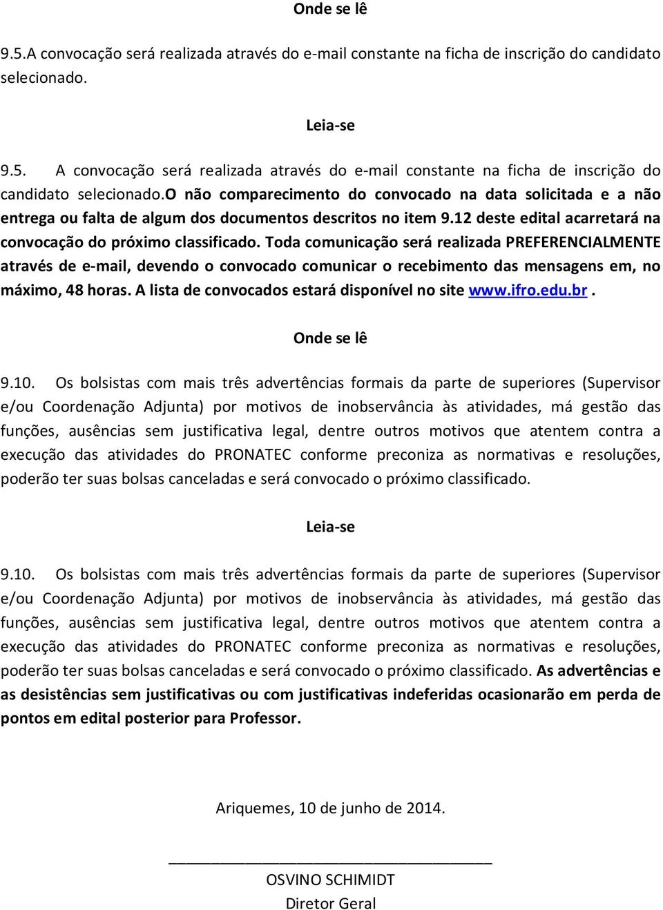 Toda comunicação será realizada PREFERENCIALMENTE através de e-mail, devendo o convocado comunicar o recebimento das mensagens em, no máximo, 48 horas.