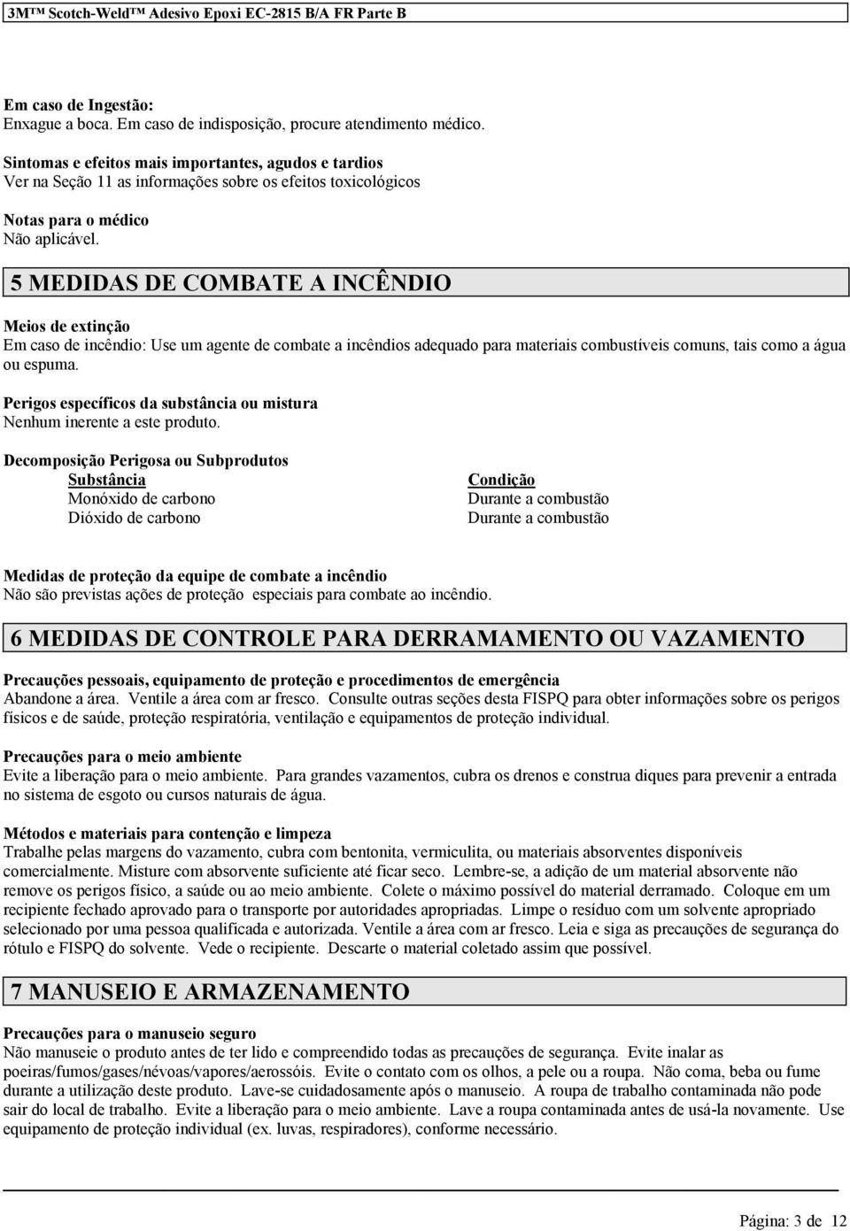 5 MEDIDAS DE COMBATE A INCÊNDIO Meios de extinção Em caso de incêndio: Use um agente de combate a incêndios adequado materiais combustíveis comuns, tais como a água ou espuma.