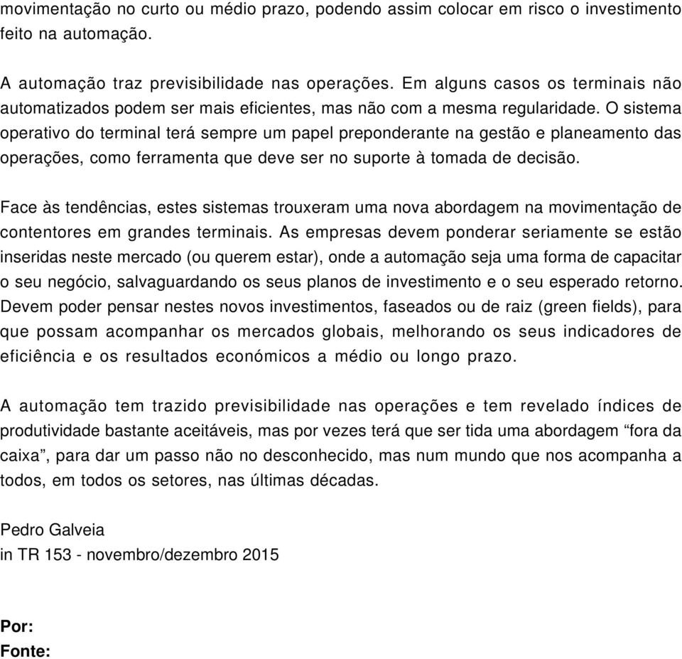 O sistema operativo do terminal terá sempre um papel preponderante na gestão e planeamento das operações, como ferramenta que deve ser no suporte à tomada de decisão.