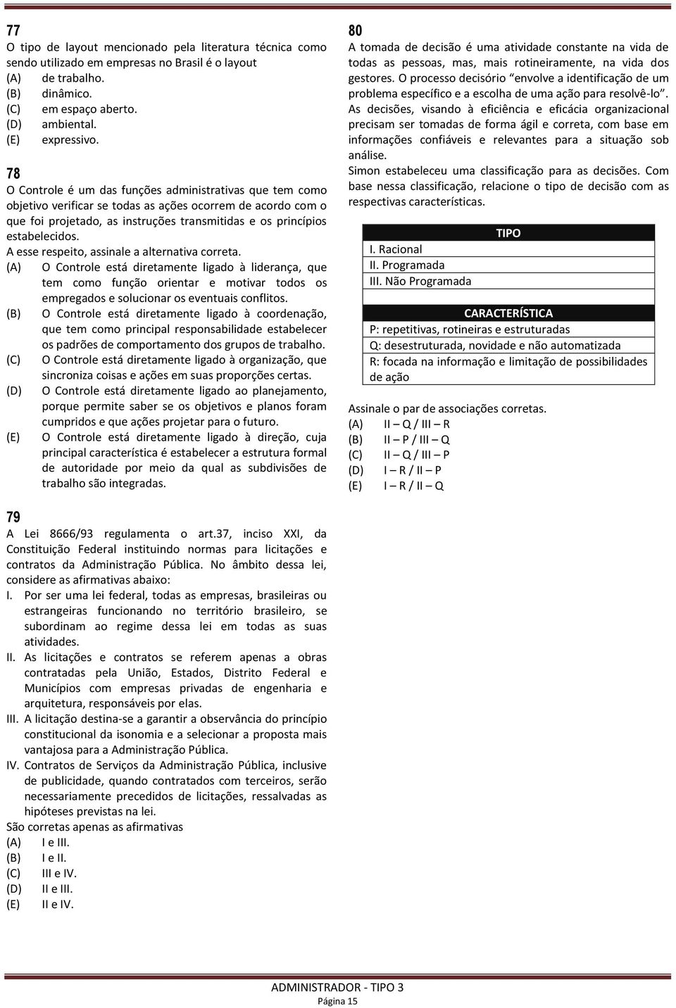 A esse respeito, assinale a alternativa correta. (A) O Controle está diretamente ligado à liderança, que tem como função orientar e motivar todos os empregados e solucionar os eventuais conflitos.