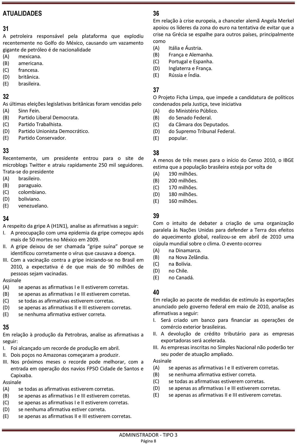 (D) Partido Unionista Democrático. (E) Partido Conservador. 33 Recentemente, um presidente entrou para o site de microblogs Twitter e atraiu rapidamente 250 mil seguidores.