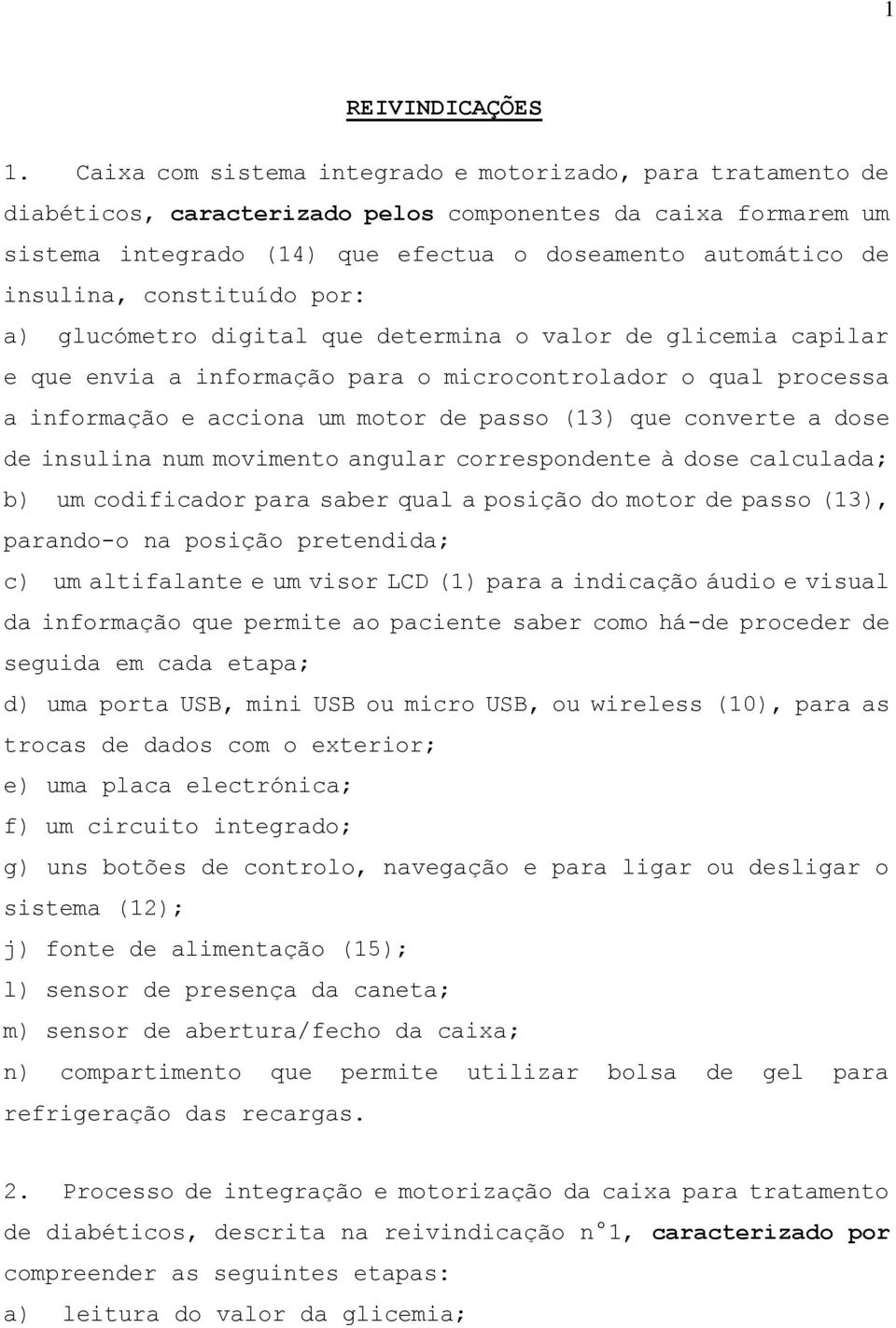 constituído por: a) glucómetro digital que determina o valor de glicemia capilar e que envia a informação para o microcontrolador o qual processa a informação e acciona um motor de passo (13) que