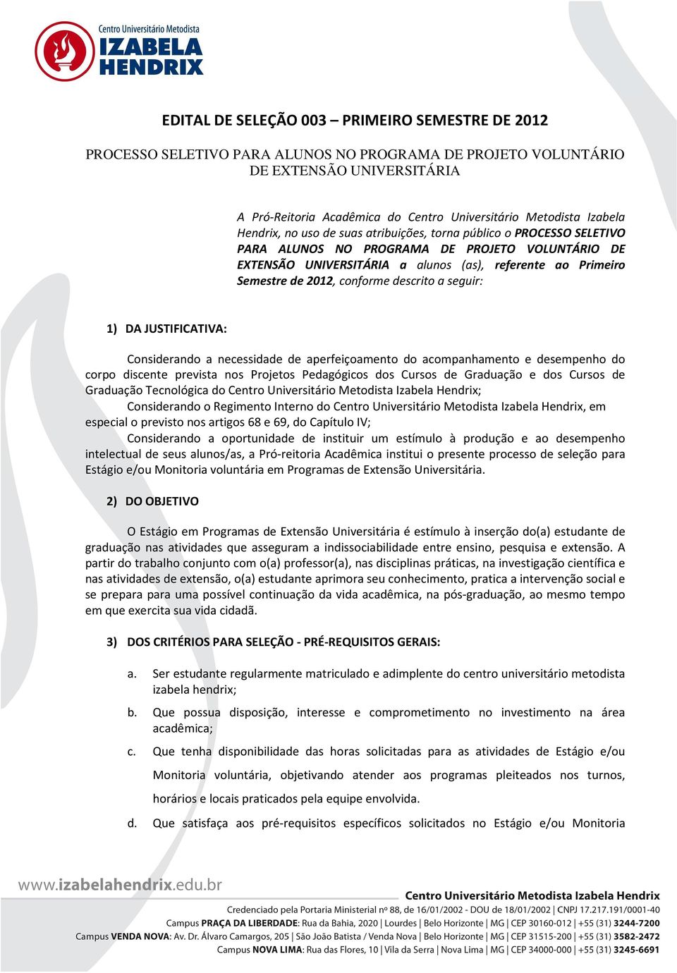 aperfeiçoamento do acompanhamento e desempenho do corpo discente prevista nos Projetos Pedagógicos dos Cursos de Graduação e dos Cursos de Graduação Tecnológica do Centro Universitário Metodista