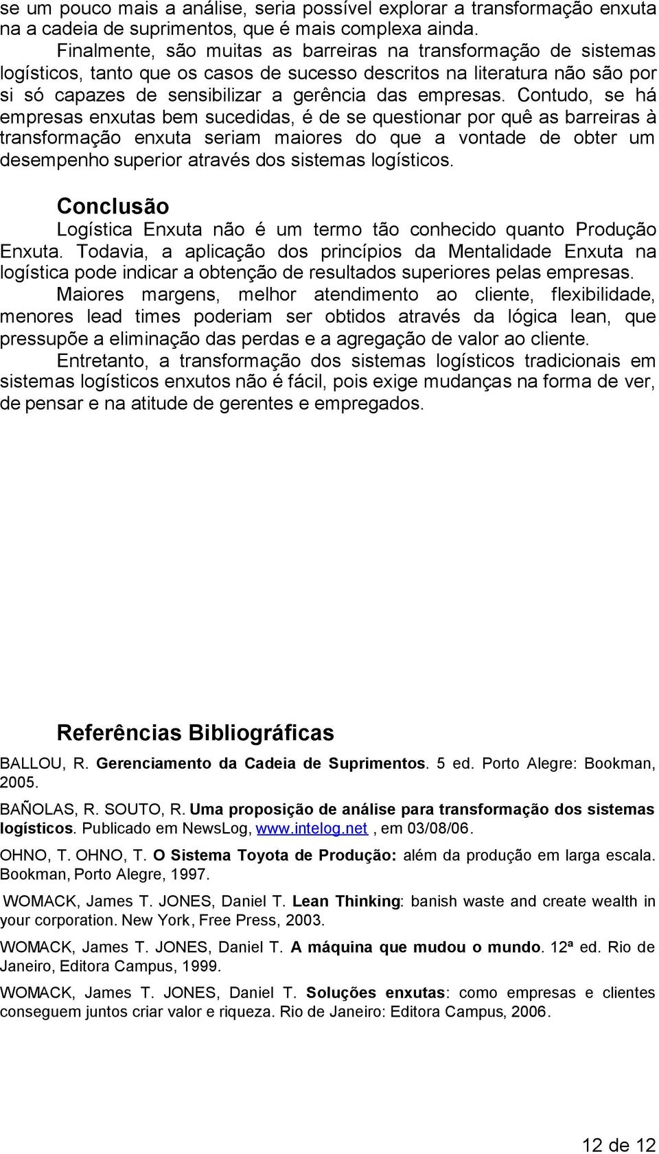 Contudo, se há empresas enxutas bem sucedidas, é de se questionar por quê as barreiras à transformação enxuta seriam maiores do que a vontade de obter um desempenho superior através dos sistemas