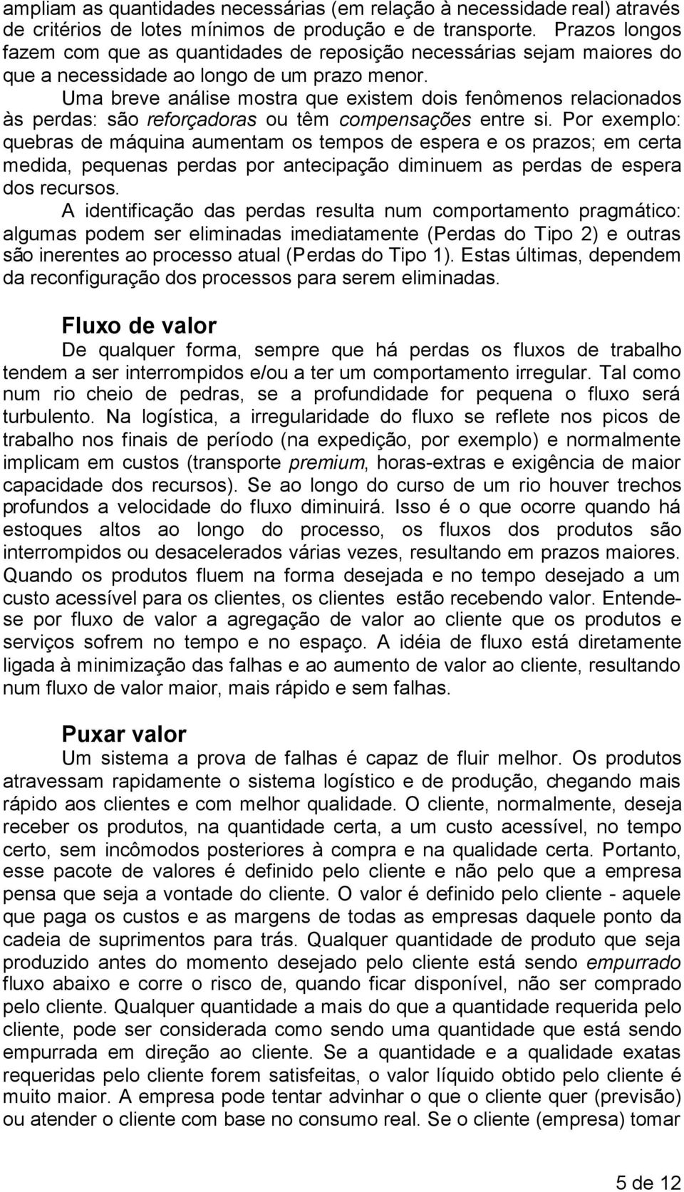 Uma breve análise mostra que existem dois fenômenos relacionados às perdas: são reforçadoras ou têm compensações entre si.