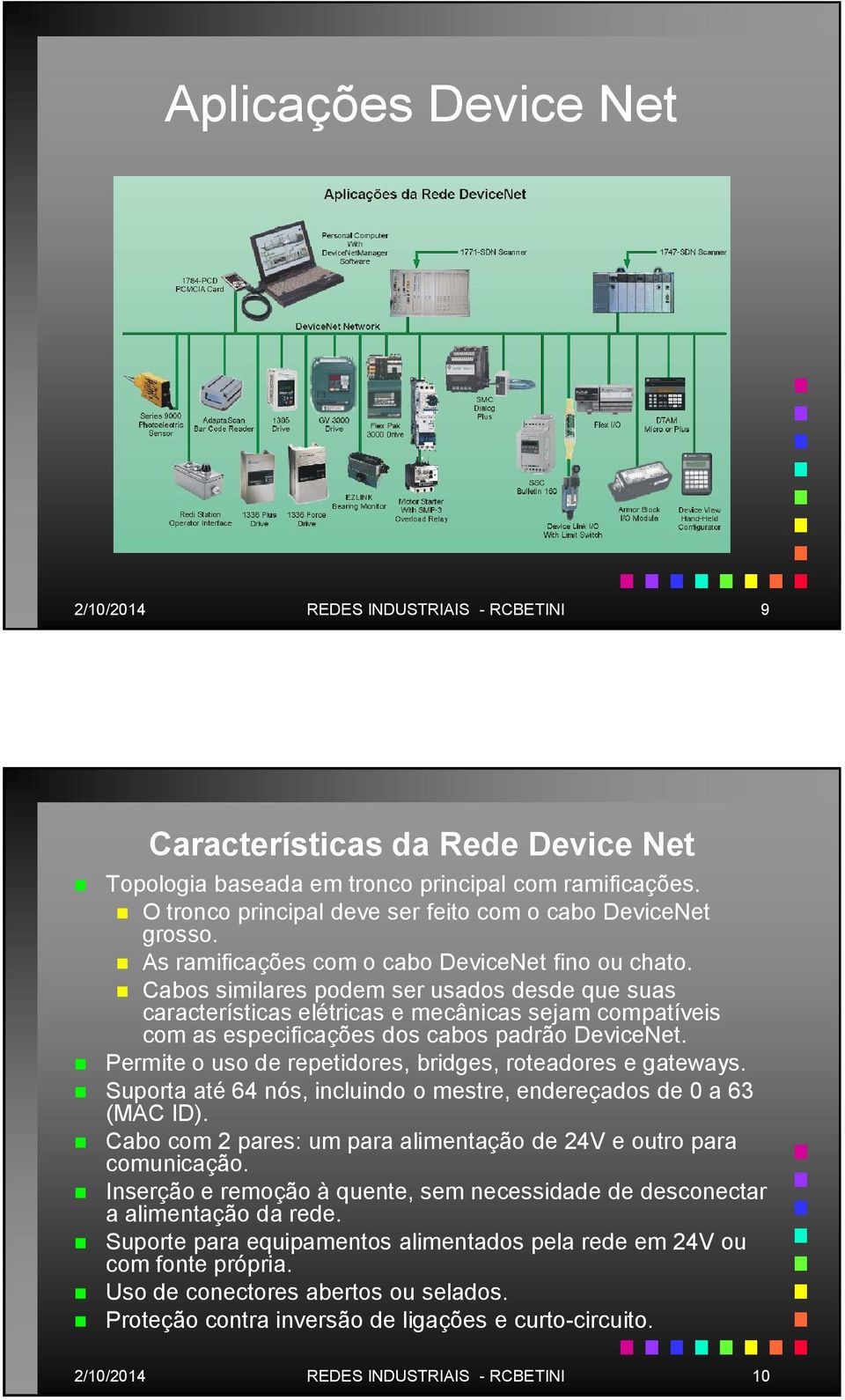 Cabos similares podem ser usados desde que suas características elétricas e mecânicas sejam compatíveis com as especificações dos cabos padrão DeviceNet.