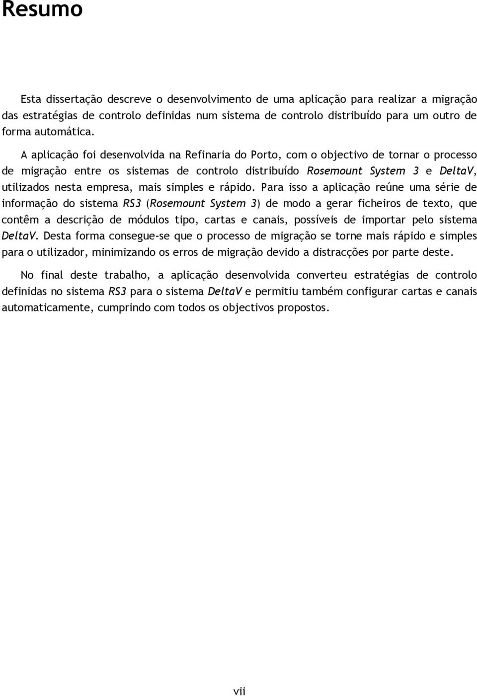 A aplicação foi desenvolvida na Refinaria do Porto, com o objectivo de tornar o processo de migração entre os sistemas de controlo distribuído Rosemount System 3 e DeltaV, utilizados nesta empresa,