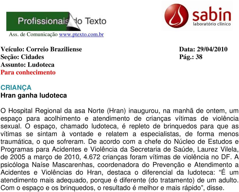 de violência sexual. O espaço, chamado ludoteca, é repleto de brinquedos para que as vítimas se sintam à vontade e relatem a especialistas, de forma menos traumática, o que sofreram.