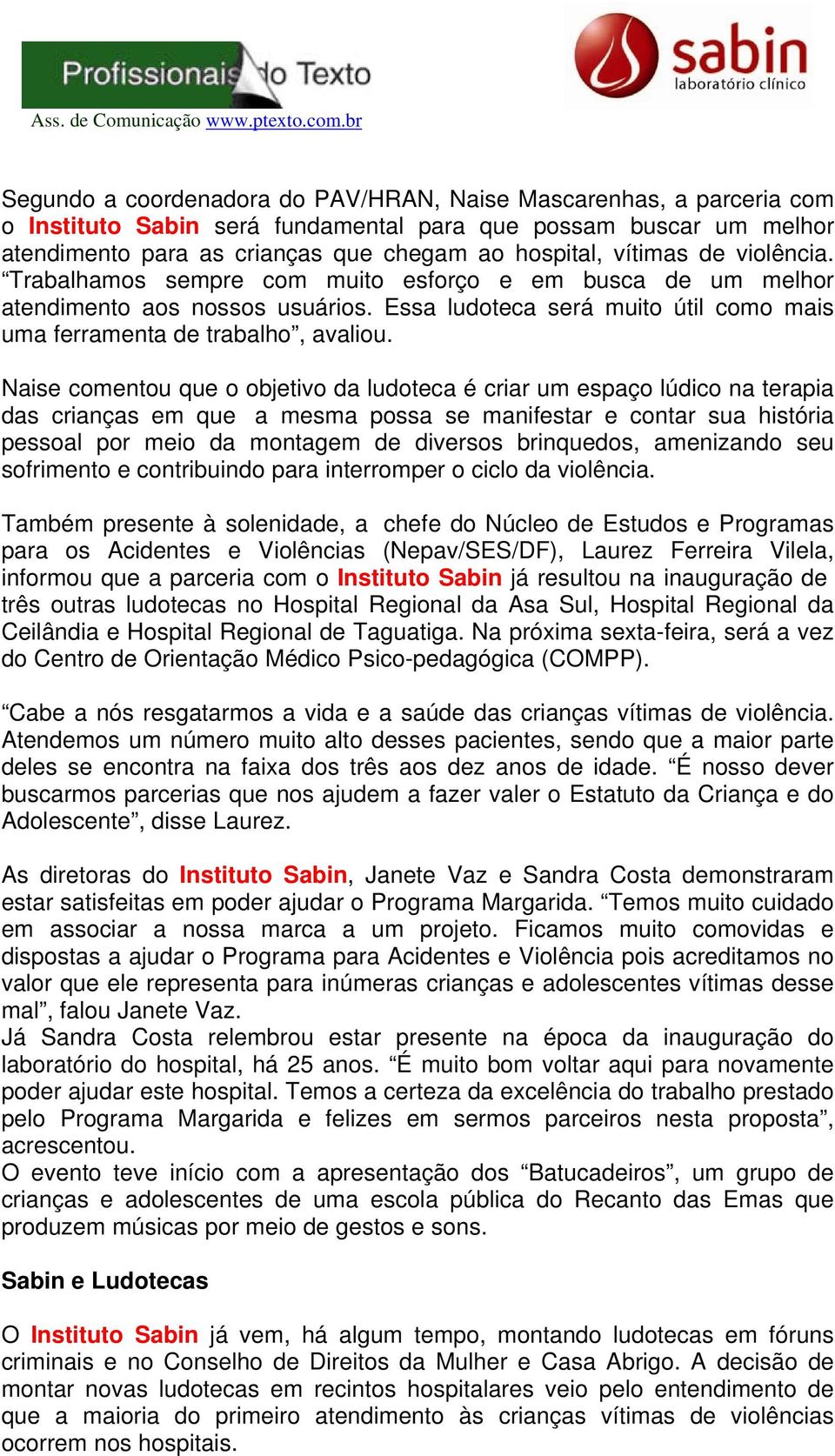 Naise comentou que o objetivo da ludoteca é criar um espaço lúdico na terapia das crianças em que a mesma possa se manifestar e contar sua história pessoal por meio da montagem de diversos