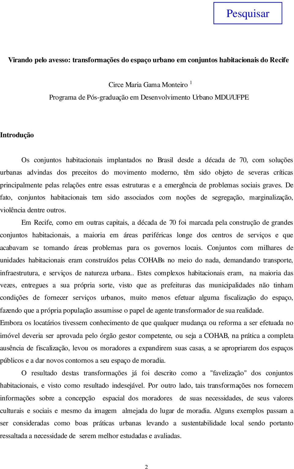 entre essas estruturas e a emergência de problemas sociais graves. De fato, conjuntos habitacionais tem sido associados com noções de segregação, marginalização, violência dentre outros.