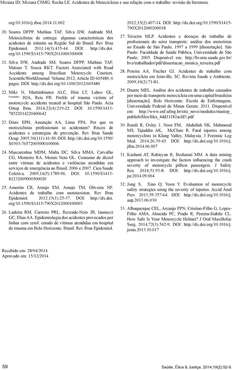 Factors Associated with Road Accidents among Brazilian Motorcycle Couriers. ScientificWorldJournal. Volume 2012, Article ID 605480, 6 pages. DOI: http://dx.doi.org/10.1100/2012/605480 22.