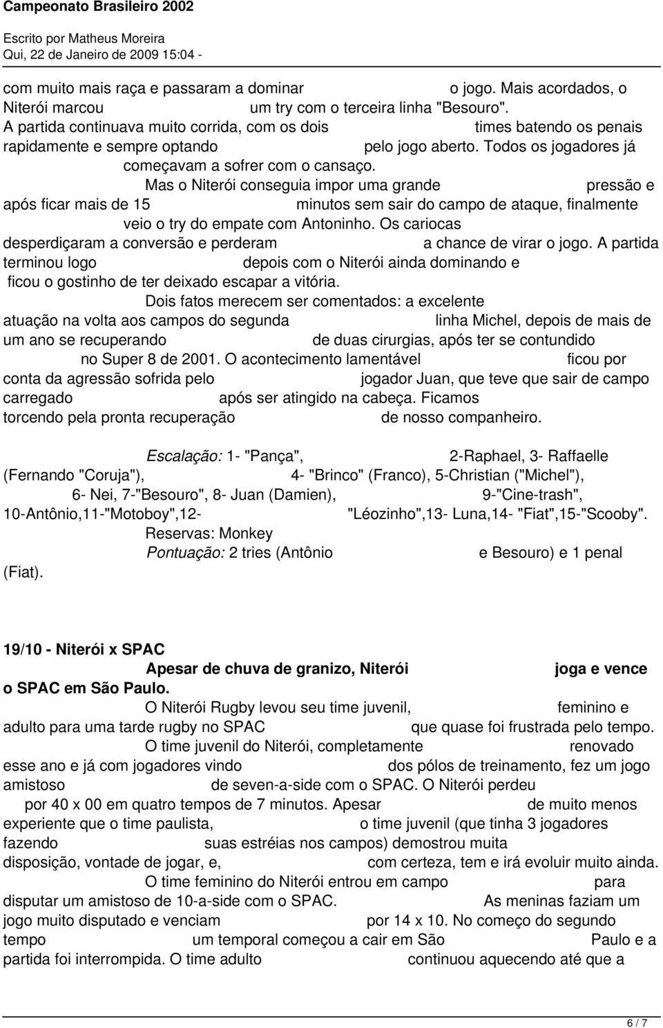 Mas o Niterói conseguia impor uma grande pressão e após ficar mais de 15 minutos sem sair do campo de ataque, finalmente veio o try do empate com Antoninho.