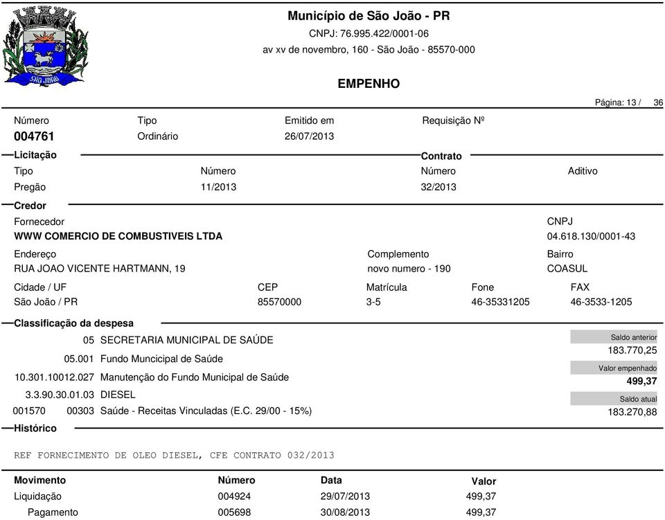 001 Fundo Muncicipal de Saúde 10.301.10012.027 Manutenção do Fundo Municipal de Saúde 3.3.90.30.01.03 DIESEL 001570 00303 Saúde - Receitas Vinculadas (E.