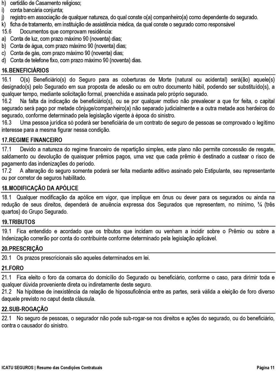 6 Documentos que comprovam residência: a) Conta de luz, com prazo máximo 90 (noventa) dias; b) Conta de água, com prazo máximo 90 (noventa) dias; c) Conta de gás, com prazo máximo 90 (noventa) dias;