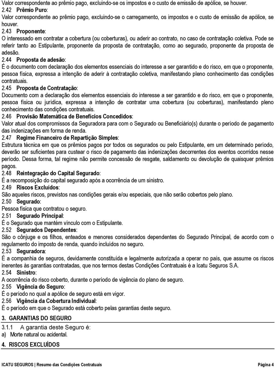 43 Proponente: O interessado em contratar a cobertura (ou coberturas), ou aderir ao contrato, no caso de contratação coletiva.