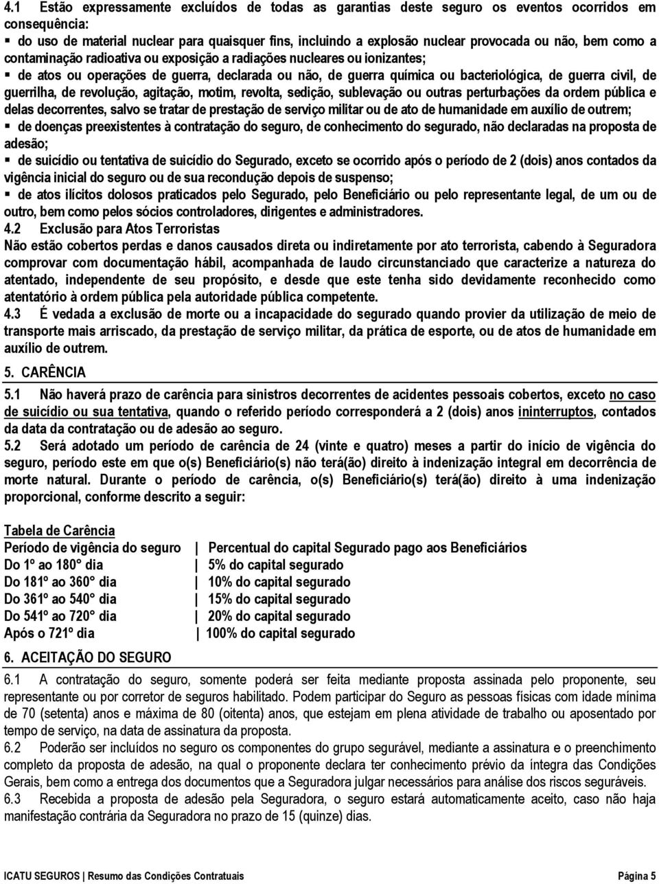 guerrilha, de revolução, agitação, motim, revolta, sedição, sublevação ou outras perturbações da ordem pública e delas decorrentes, salvo se tratar de prestação de serviço militar ou de ato de