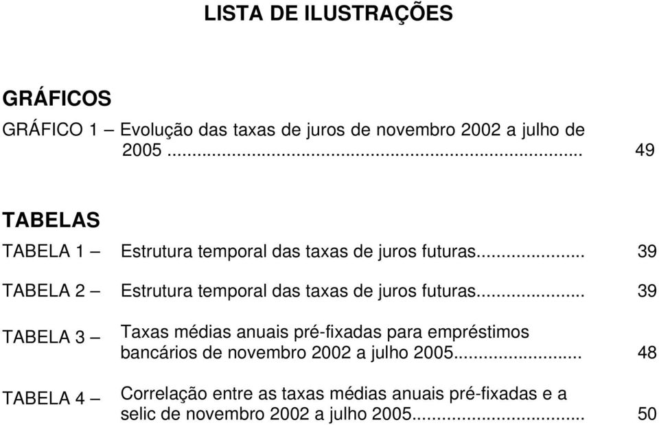 .. 39 TABELA 2 Estrutura temporal das taxas de juros futuras.