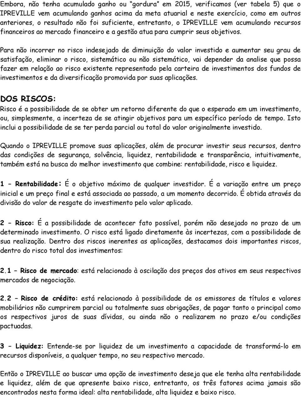 Para não incorrer no risco indesejado de diminuição do valor investido e aumentar seu grau de satisfação, eliminar o risco, sistemático ou não sistemático, vai depender da analise que possa fazer em