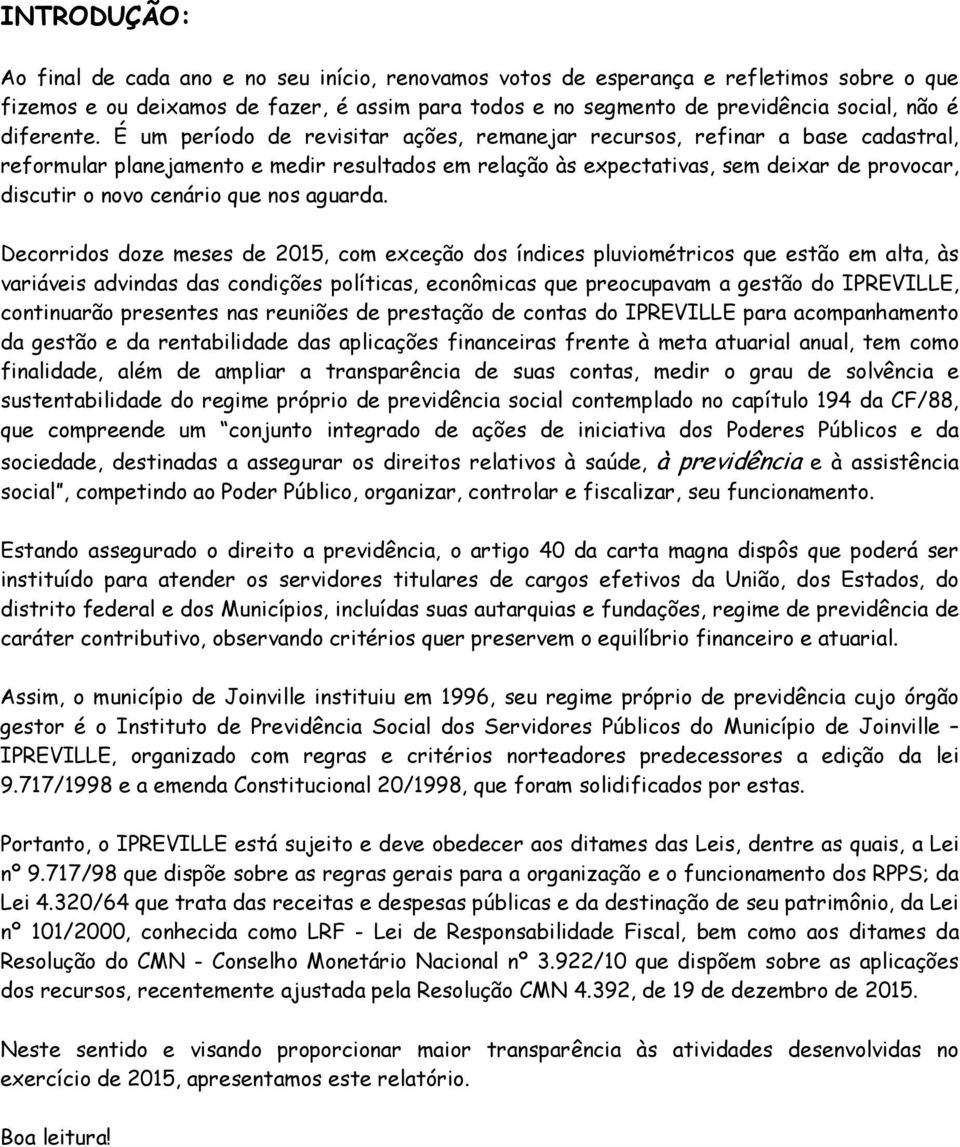 É um período de revisitar ações, remanejar recursos, refinar a base cadastral, reformular planejamento e medir resultados em relação às expectativas, sem deixar de provocar, discutir o novo cenário