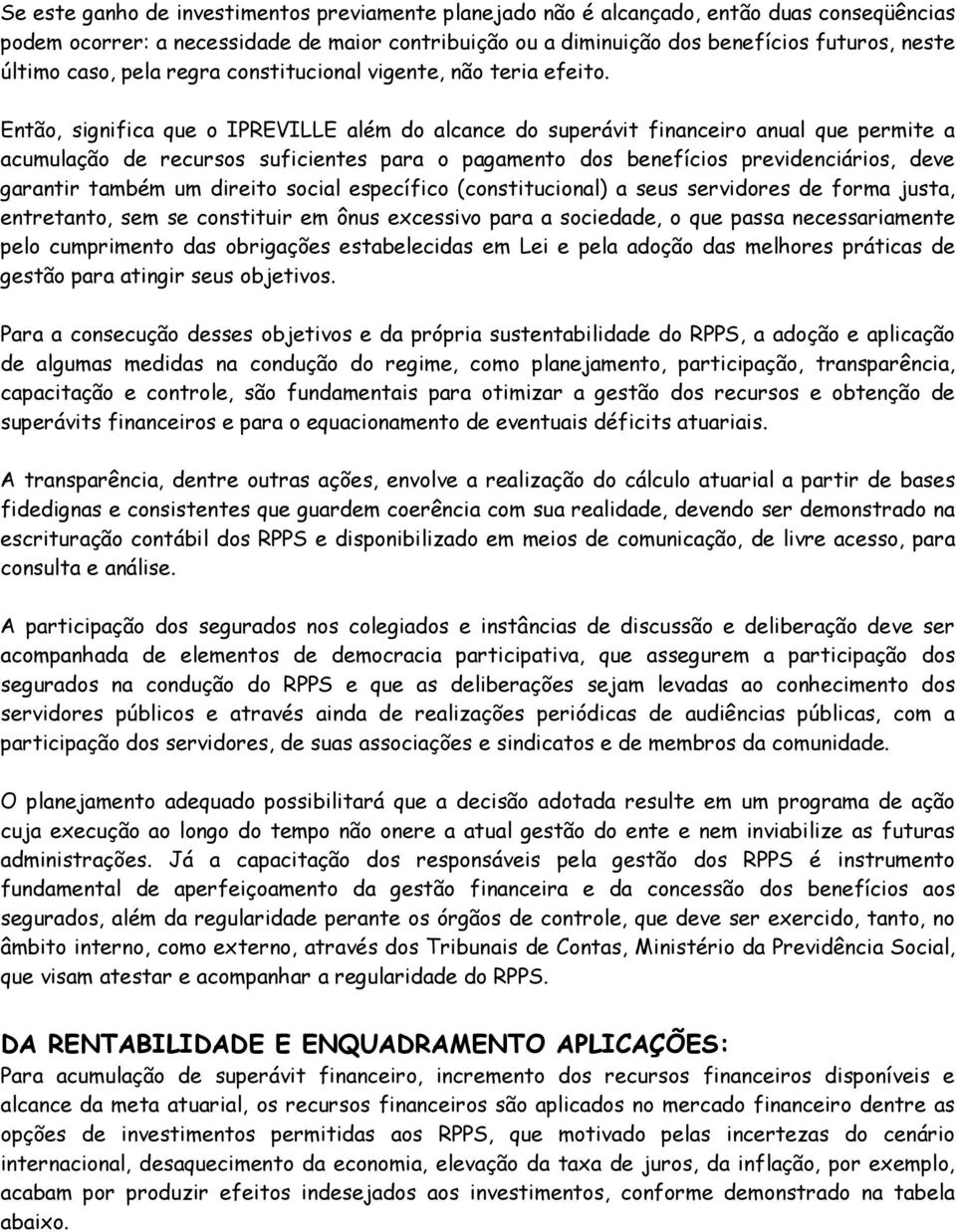 Então, significa que o IPREVILLE além do alcance do superávit financeiro anual que permite a acumulação de recursos suficientes para o pagamento dos benefícios previdenciários, deve garantir também