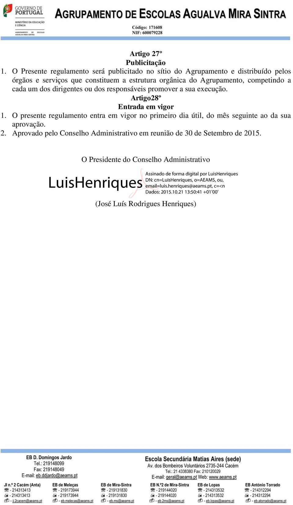 orgânica do Agrupamento, competindo a cada um dos dirigentes ou dos responsáveis promover a sua execução. Artigo28º Entrada em vigor 1.