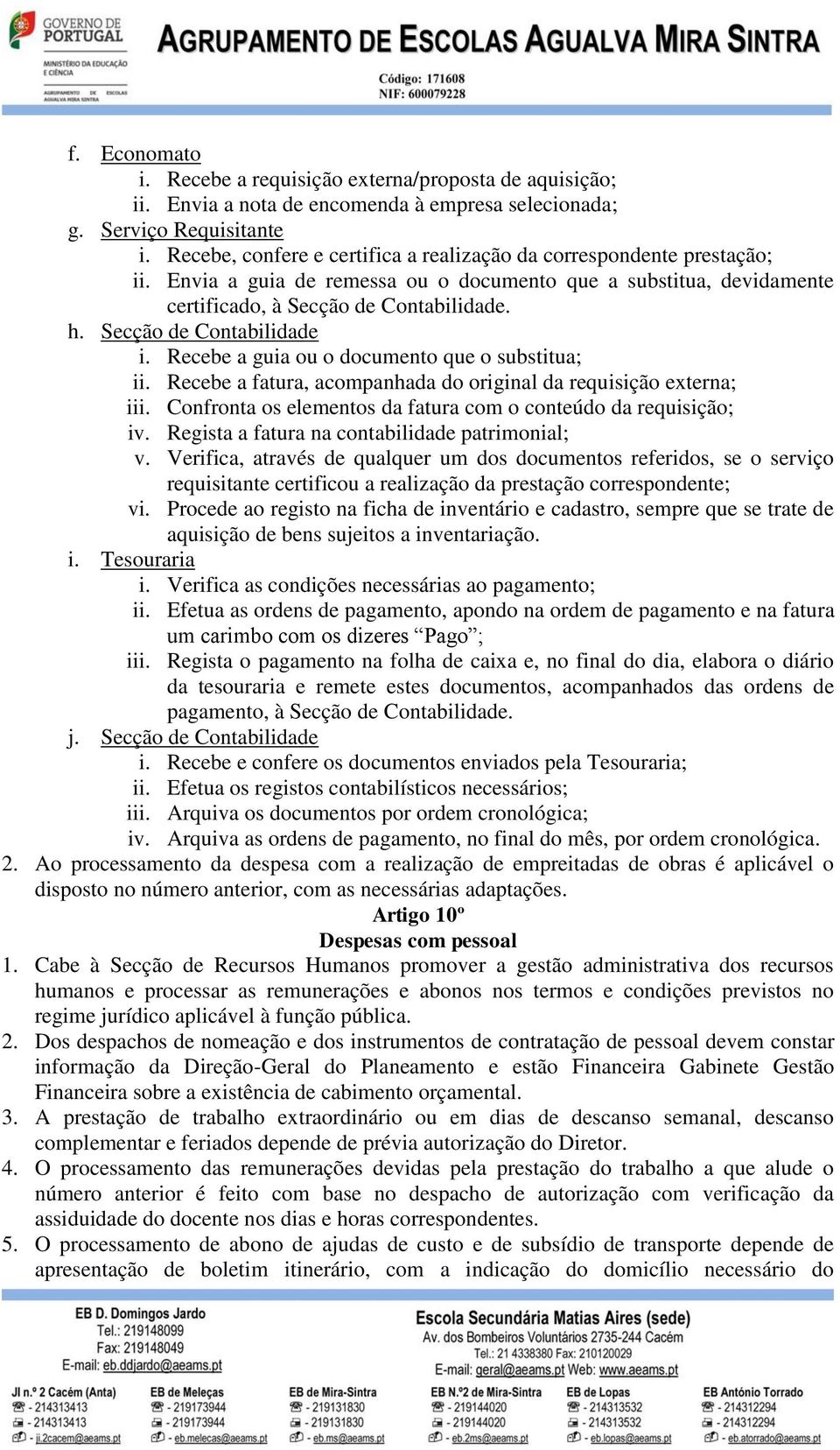 Secção de Contabilidade i. Recebe a guia ou o documento que o substitua; ii. Recebe a fatura, acompanhada do original da requisição externa; iii.