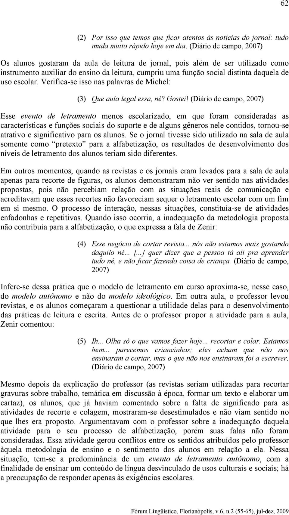 escolar. Verifica-se isso nas palavras de Michel: (3) Que aula legal essa, né? Gostei!