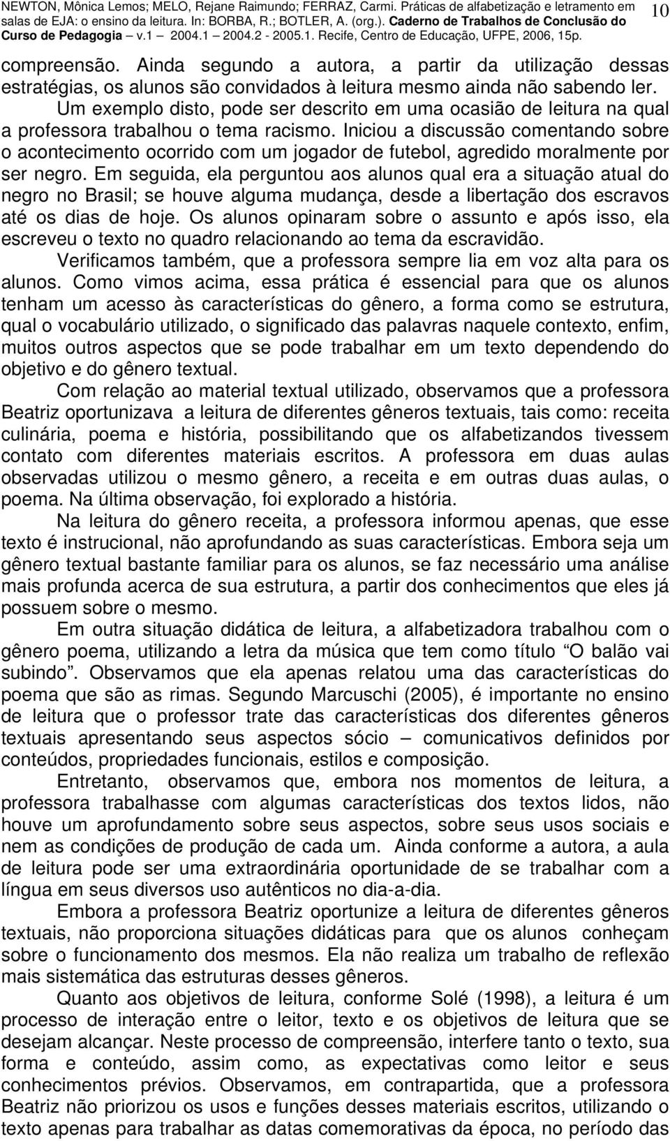 Iniciou a discussão comentando sobre o acontecimento ocorrido com um jogador de futebol, agredido moralmente por ser negro.