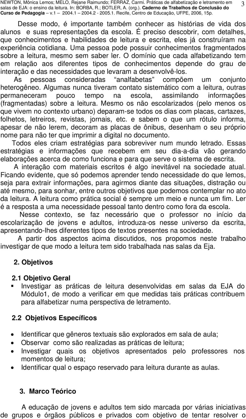 Uma pessoa pode possuir conhecimentos fragmentados sobre a leitura, mesmo sem saber ler.