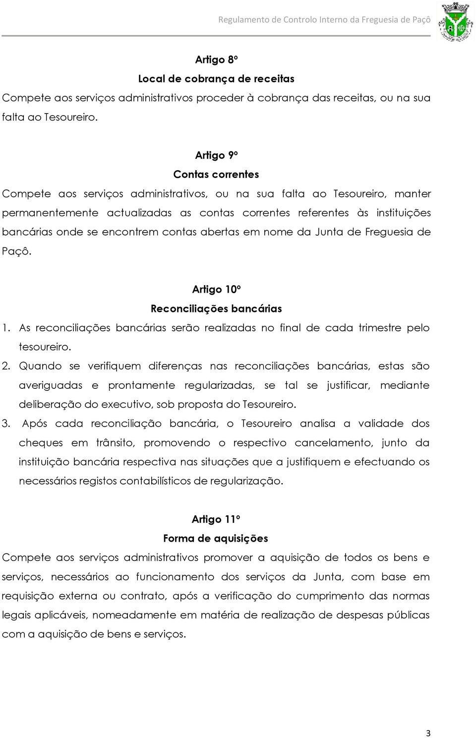 encontrem contas abertas em nome da Junta de Freguesia de Paçô. Artigo 10º Reconciliações bancárias 1. As reconciliações bancárias serão realizadas no final de cada trimestre pelo tesoureiro. 2.