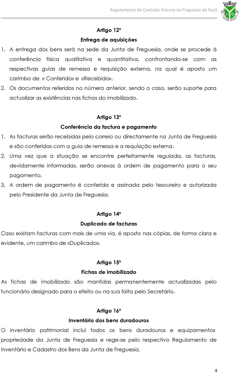 qual é aposto um carimbo de «Conferido» e «Recebido». 2. Os documentos referidos no número anterior, sendo o caso, serão suporte para actualizar as existências nas fichas do imobilizado.