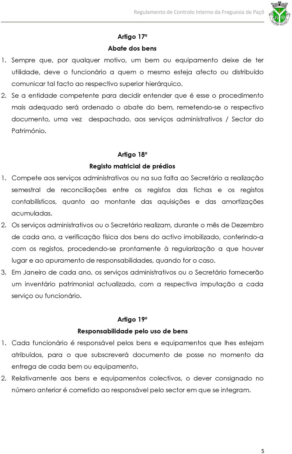 Se a entidade competente para decidir entender que é esse o procedimento mais adequado será ordenado o abate do bem, remetendo-se o respectivo documento, uma vez despachado, aos serviços