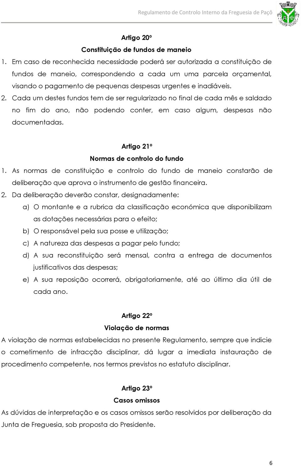 inadiáveis. 2. Cada um destes fundos tem de ser regularizado no final de cada mês e saldado no fim do ano, não podendo conter, em caso algum, despesas não documentadas.