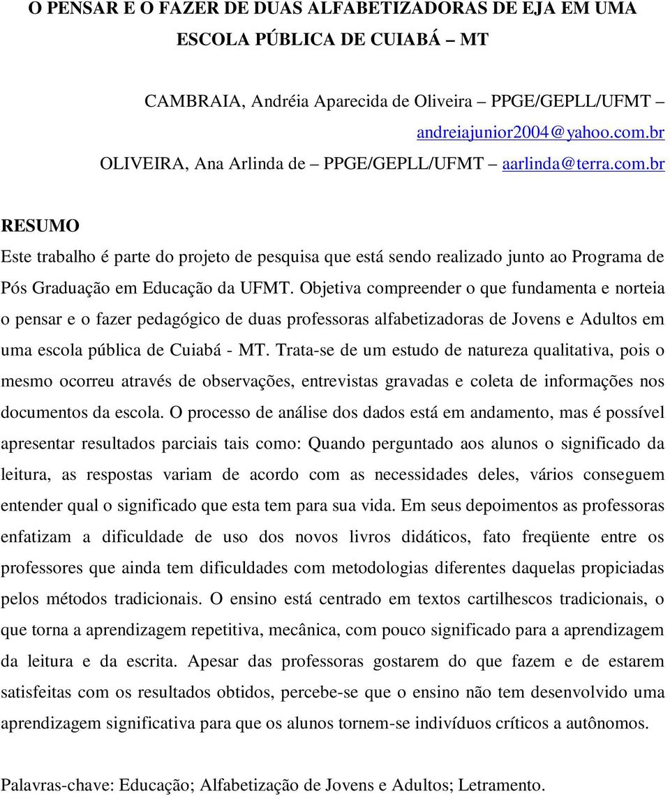 Objetiva compreender o que fundamenta e norteia o pensar e o fazer pedagógico de duas professoras alfabetizadoras de Jovens e Adultos em uma escola pública de Cuiabá - MT.